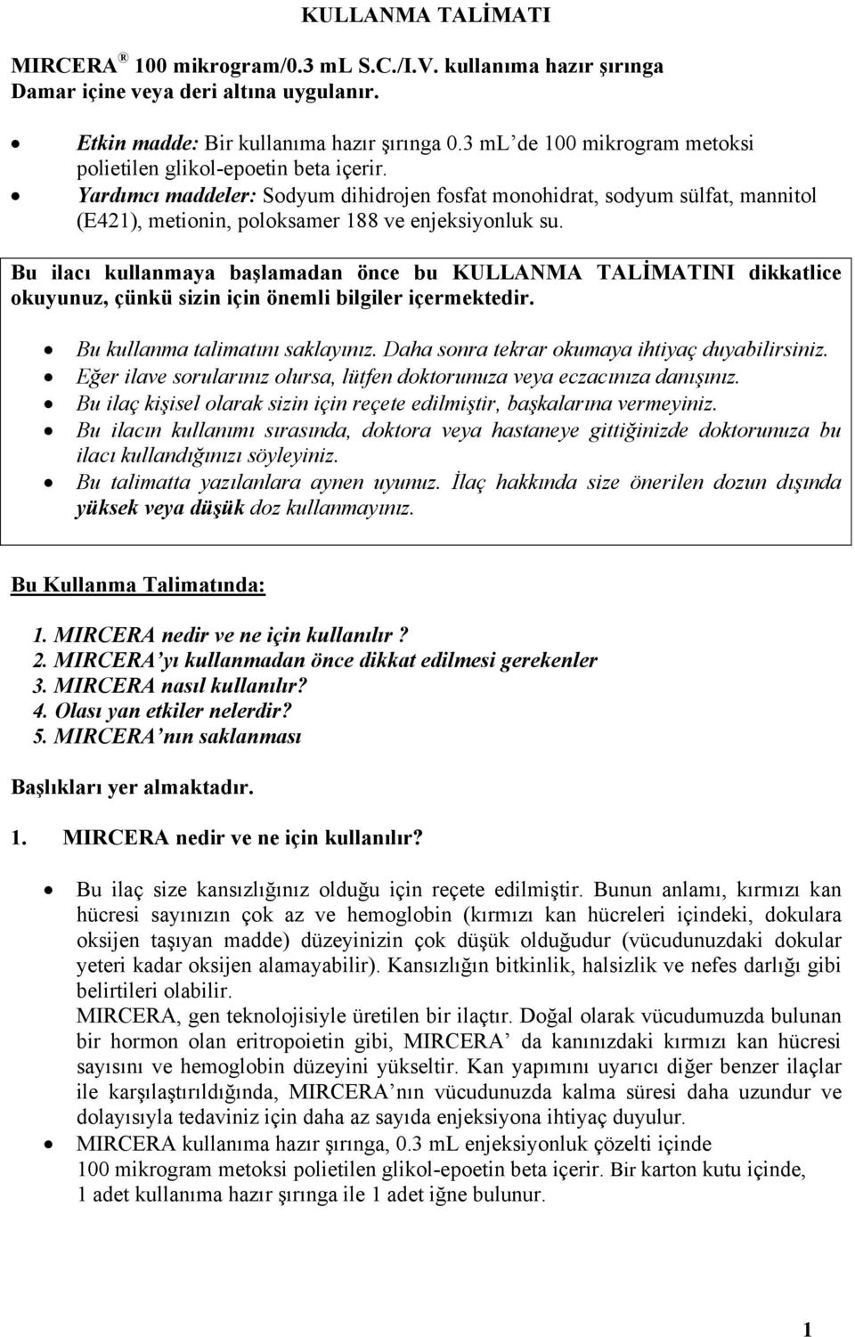 Yardımcı maddeler: Sodyum dihidrojen fosfat monohidrat, sodyum sülfat, mannitol (E421), metionin, poloksamer 188 ve enjeksiyonluk su.