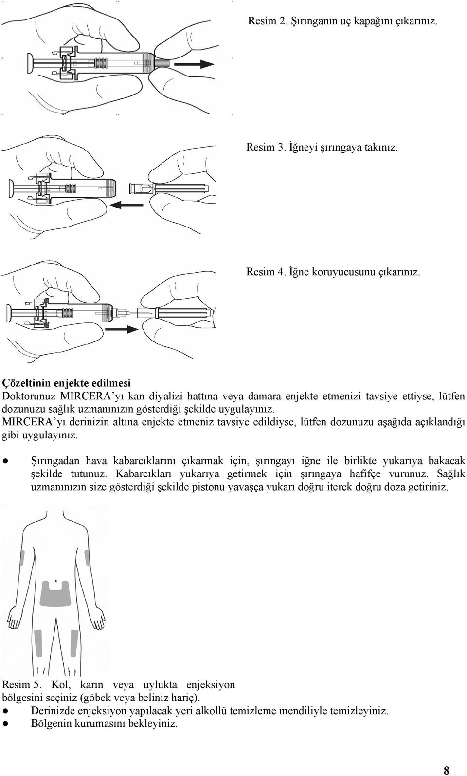 MIRCERA yı derinizin altına enjekte etmeniz tavsiye edildiyse, lütfen dozunuzu aşağıda açıklandığı gibi uygulayınız.