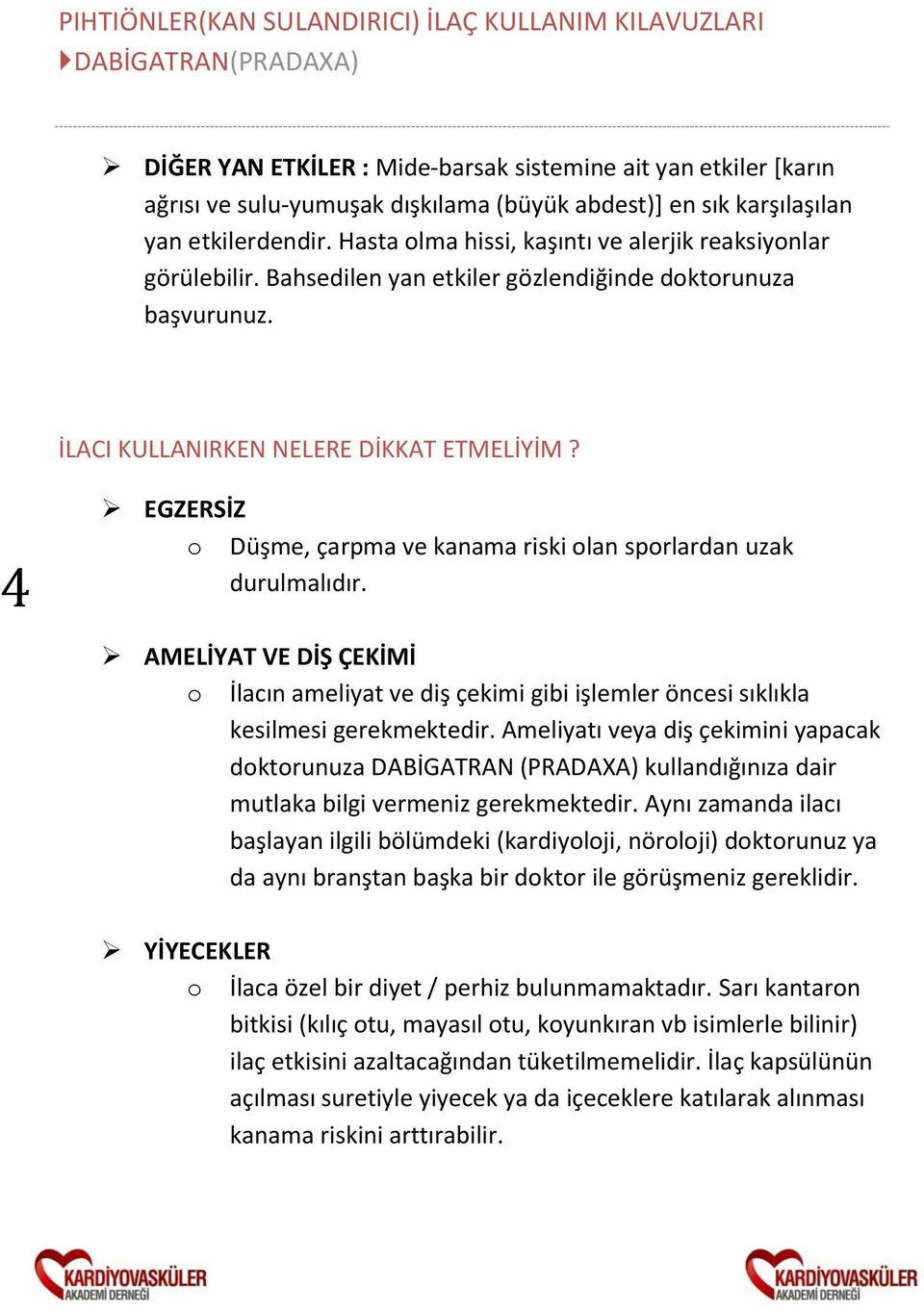 4 EGZERSİZ o Düşme, çarpma ve kanama riski olan sporlardan uzak durulmalıdır. AMELİYAT VE DİŞ ÇEKİMİ o İlacın ameliyat ve diş çekimi gibi işlemler öncesi sıklıkla kesilmesi gerekmektedir.