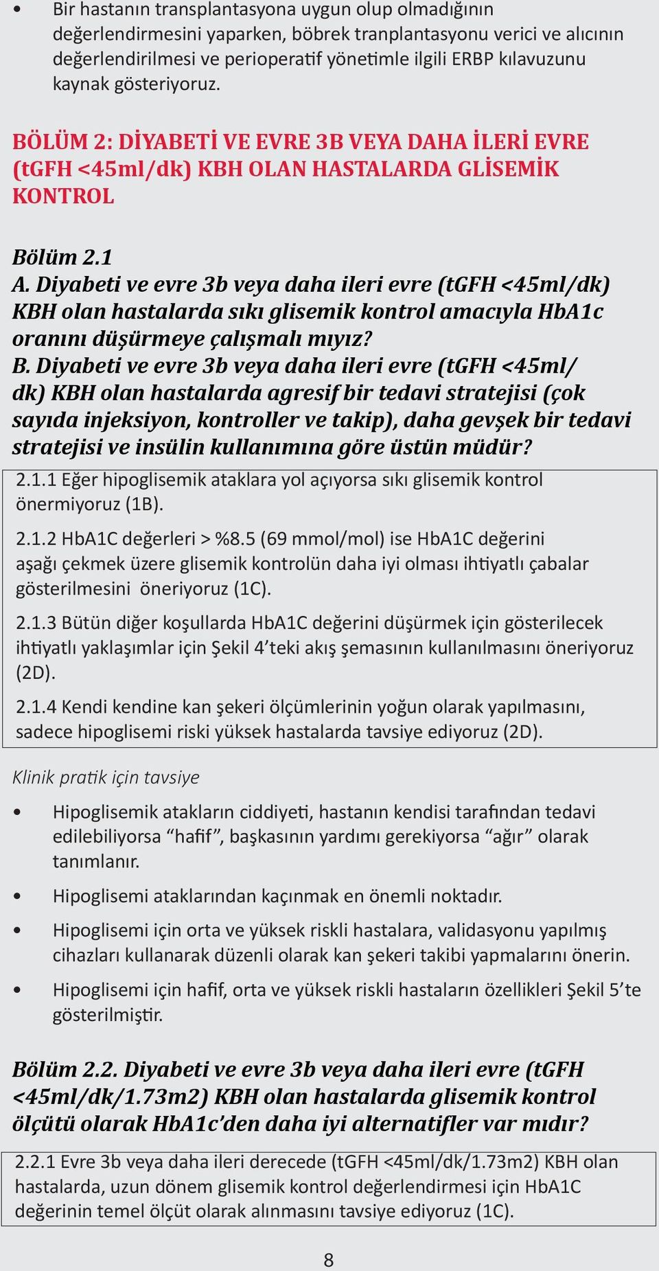 Diyabeti ve evre 3b veya daha ileri evre (tgfh <45ml/dk) KBH olan hastalarda sıkı glisemik kontrol amacıyla HbA1c oranını düşürmeye çalışmalı mıyız? B.