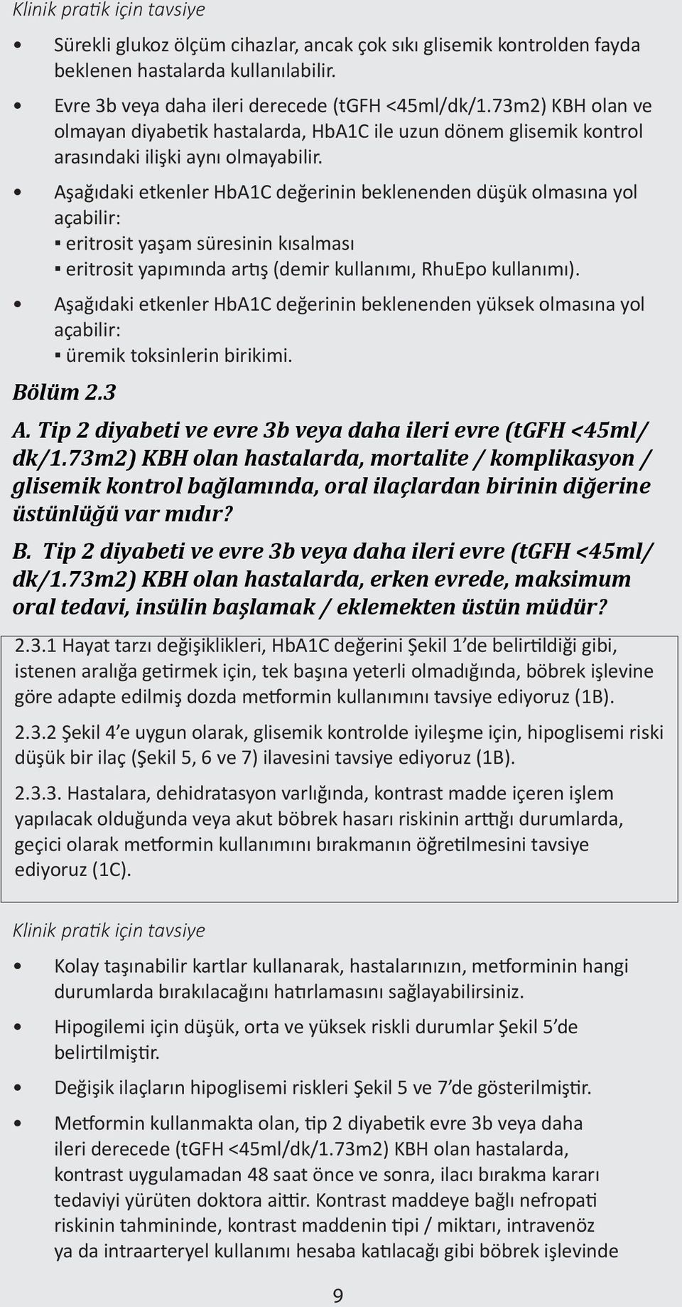 Aşağıdaki etkenler HbA1C değerinin beklenenden düşük olmasına yol açabilir: eritrosit yaşam süresinin kısalması eritrosit yapımında artış (demir kullanımı, RhuEpo kullanımı).