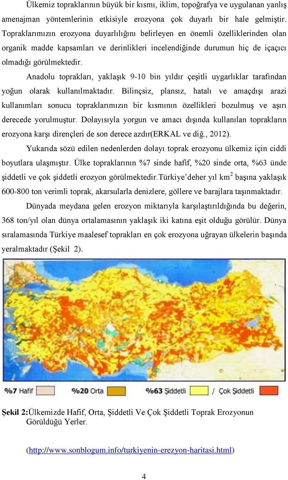 Anadolu toprakları, yaklaşık 9-10 bin yıldır çeşitli uygarlıklar tarafından yoğun olarak kullanılmaktadır.