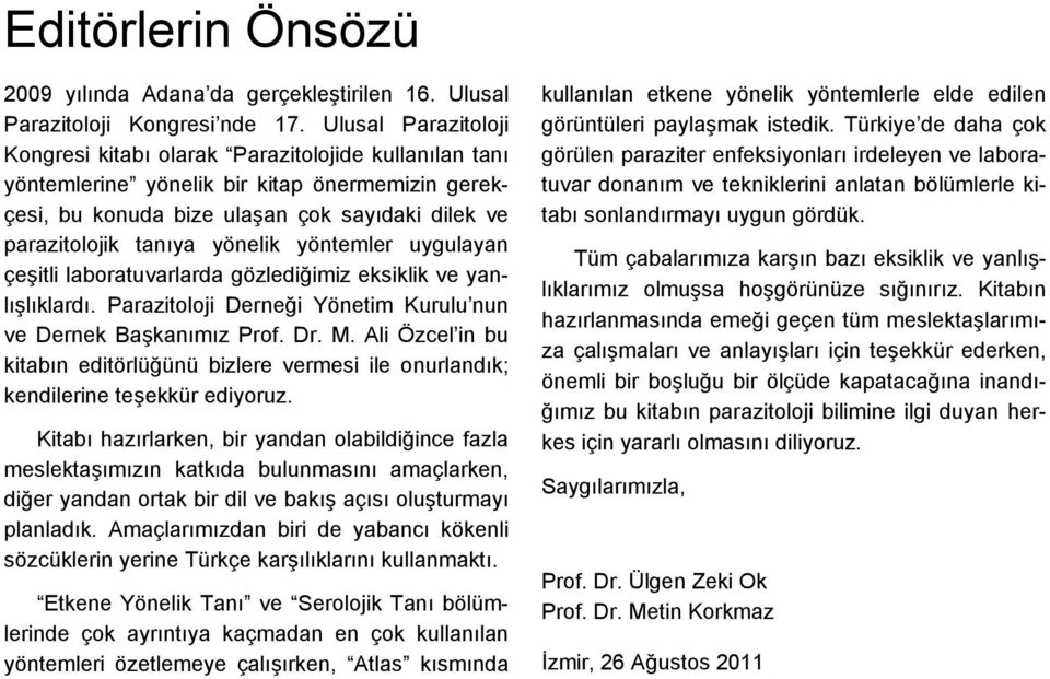 yönelik yöntemler uygulayan çeşitli laboratuvarlarda gözlediğimiz eksiklik ve yanlışlıklardı. Parazitoloji Derneği Yönetim Kurulu nun ve Dernek Başkanımız Prof. Dr. M.