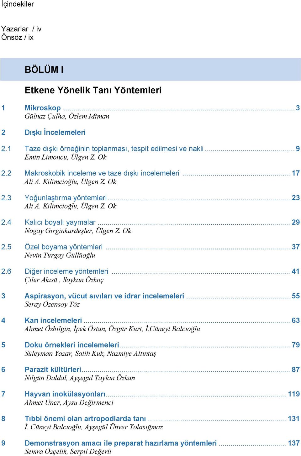 ..23 Ali A. Kilimcioğlu, Ülgen Z. Ok 2.4 Kalıcı boyalı yaymalar...29 Nogay Girginkardeşler, Ülgen Z. Ok 2.5 Özel boyama yöntemleri...37 Nevin Turgay Güllüoğlu 2.6 Diğer inceleme yöntemleri.