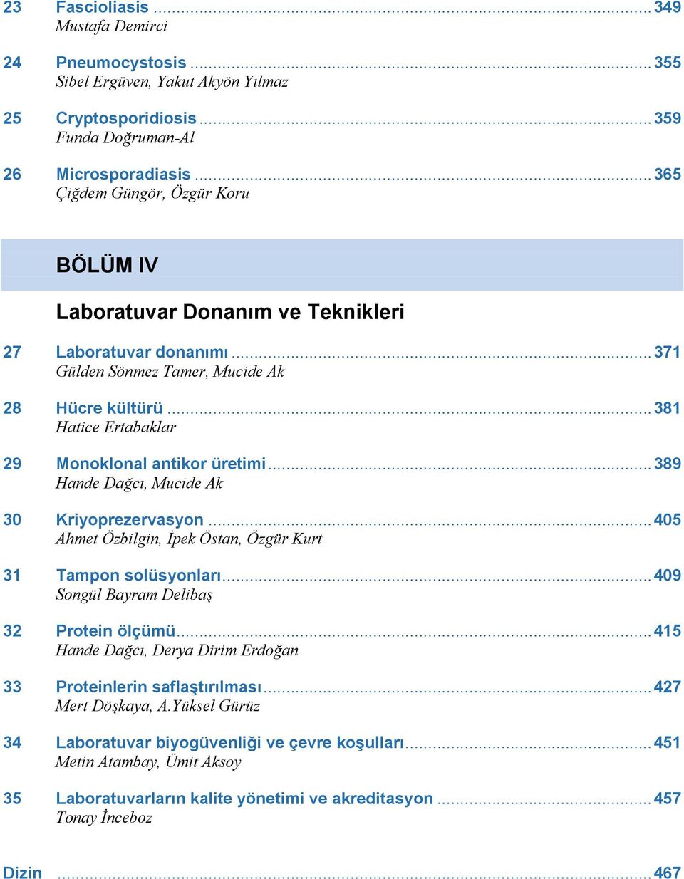 ..381 Hatice Ertabaklar 29 Monoklonal antikor üretimi...389 Hande Dağcı, Mucide Ak 30 Kriyoprezervasyon...405 Ahmet Özbilgin, İpek Östan, Özgür Kurt 31 Tampon solüsyonları.