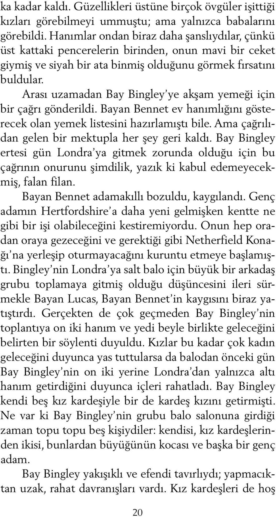 Ara sı uza ma dan Bay Bingley ye ak şam ye me ği için bir çağ rı gön de ril di. Bayan Ben net ev ha nım lı ğı nı gös tere cek olan ye mek lis te si ni ha zır la mış tı bi le.