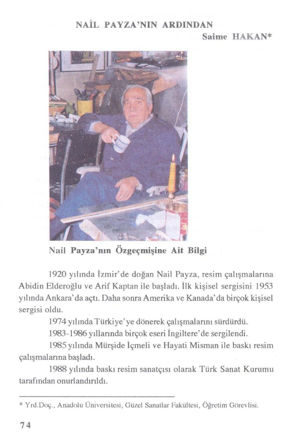 1974 yılında Türkiye'ye dönerek çalışmalarınısürdürdü. 1983- ı 986 yıllarındabirçok eseri İngiltere' de sergilendi.