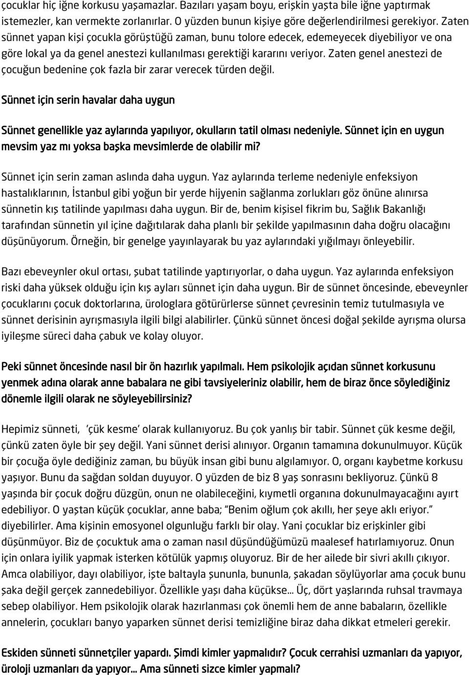 Zaten genel anestezi de çocuğun bedenine çok fazla bir zarar verecek türden değil. Sünnet için serin havalar daha uygun Sünnet genellikle yaz aylarında yapılıyor, okulların tatil olması nedeniyle.