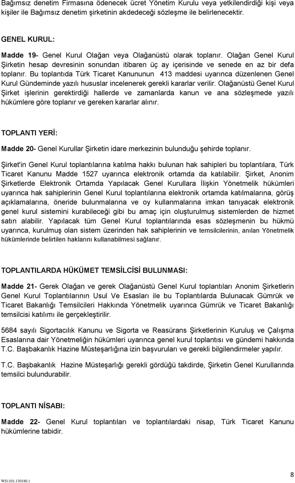 Bu toplantıda Türk Ticaret Kanununun 413 maddesi uyarınca düzenlenen Genel Kurul Gündeminde yazılı hususlar incelenerek gerekli kararlar verilir.