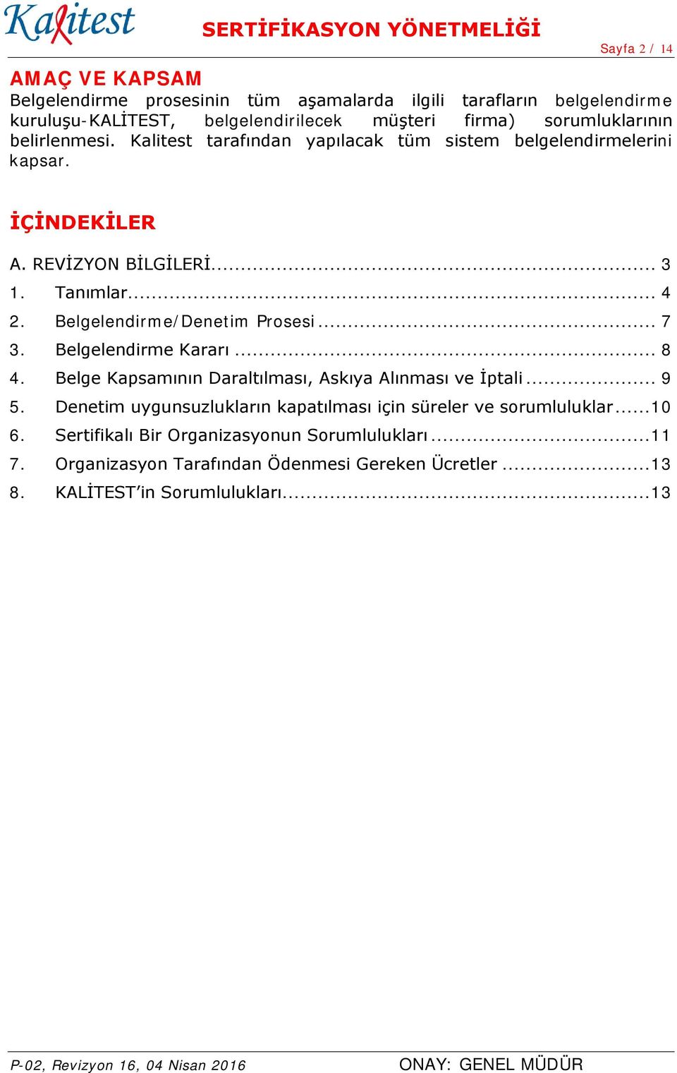 Belgelendirme/Denetim Prosesi... 7 3. Belgelendirme Kararı... 8 4. Belge Kapsamının Daraltılması, Askıya Alınması ve İptali... 9 5.