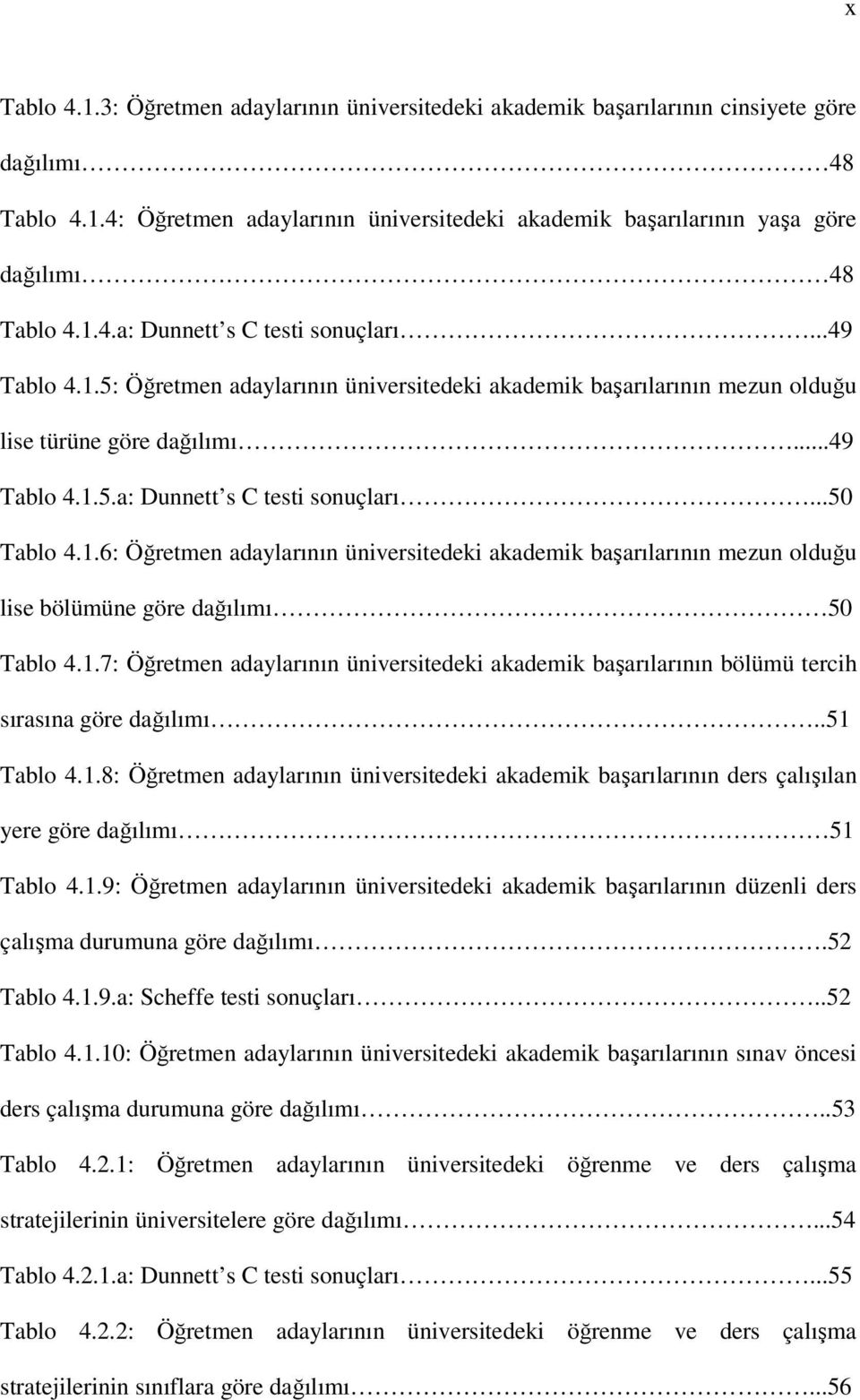 1.6: Öğretmen adaylarının üniversitedeki akademik başarılarının mezun olduğu lise bölümüne göre dağılımı 50 Tablo 4.1.7: Öğretmen adaylarının üniversitedeki akademik başarılarının bölümü tercih sırasına göre dağılımı.