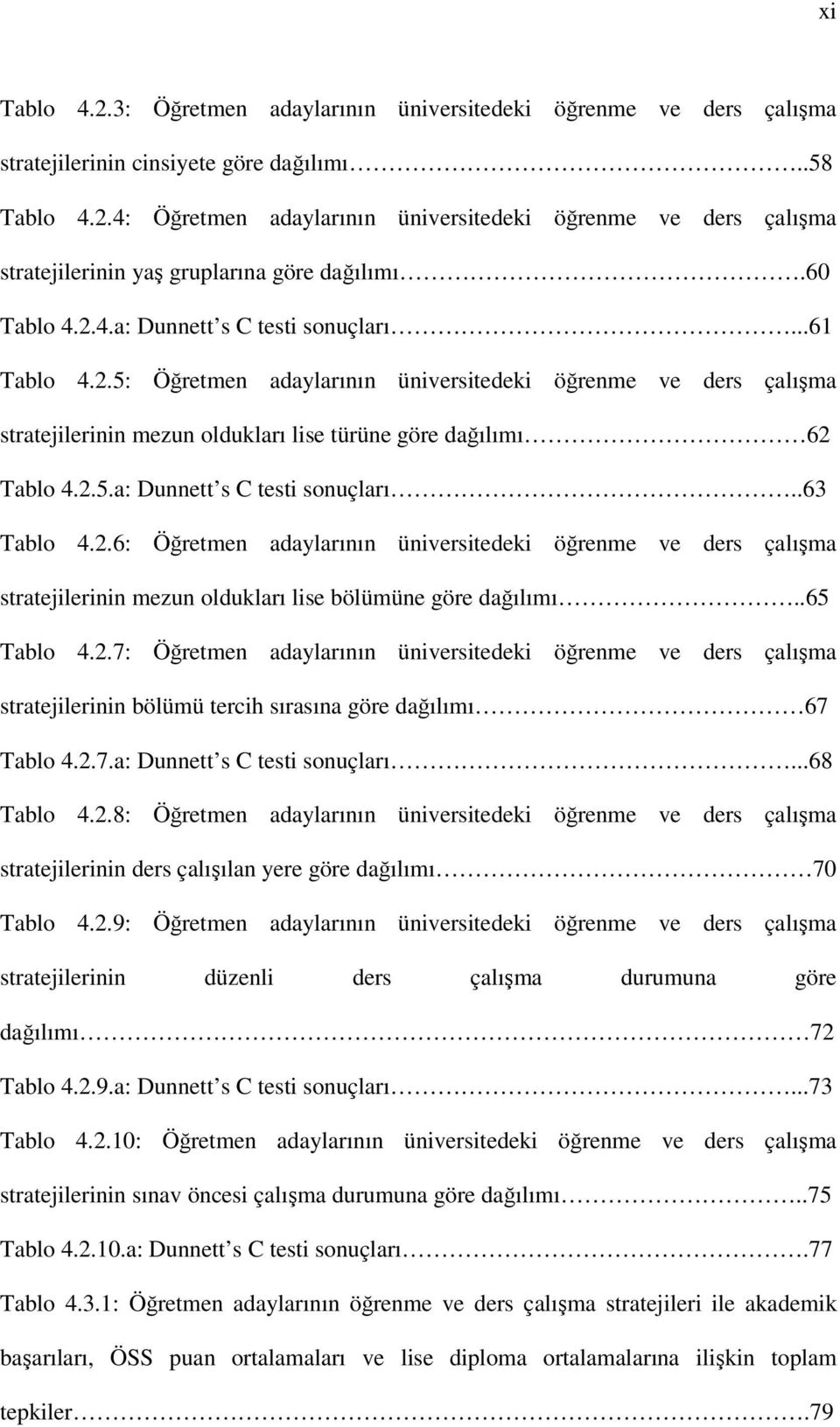 2.6: Öğretmen adaylarının üniversitedeki öğrenme ve ders çalışma stratejilerinin mezun oldukları lise bölümüne göre dağılımı..65 Tablo 4.2.7: Öğretmen adaylarının üniversitedeki öğrenme ve ders çalışma stratejilerinin bölümü tercih sırasına göre dağılımı 67 Tablo 4.