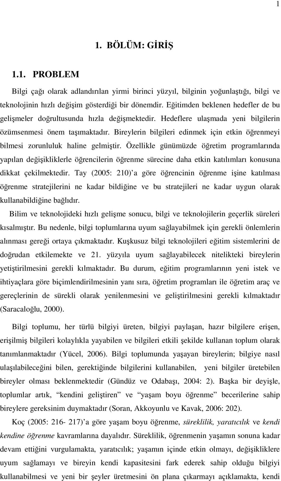 Bireylerin bilgileri edinmek için etkin öğrenmeyi bilmesi zorunluluk haline gelmiştir.