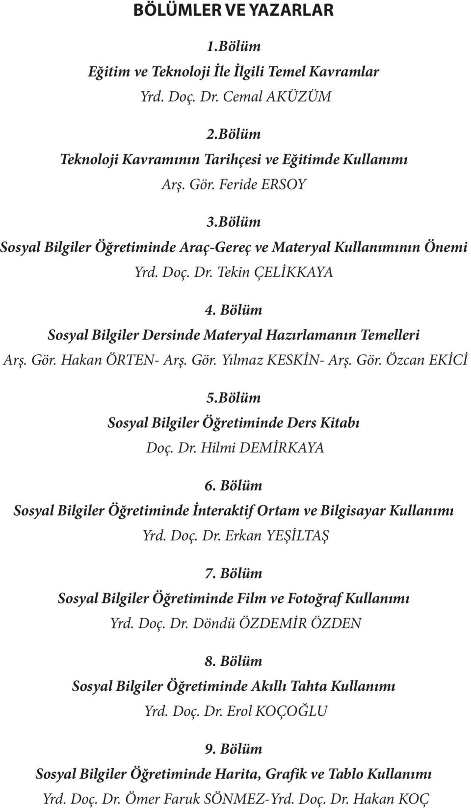 Gör. Yılmaz KESKİN- Arş. Gör. Özcan EKİCİ 5.Bölüm Sosyal Bilgiler Öğretiminde Ders Kitabı Doç. Dr. Hilmi DEMİRKAYA 6. Bölüm Sosyal Bilgiler Öğretiminde İnteraktif Ortam ve Bilgisayar Kullanımı Yrd.