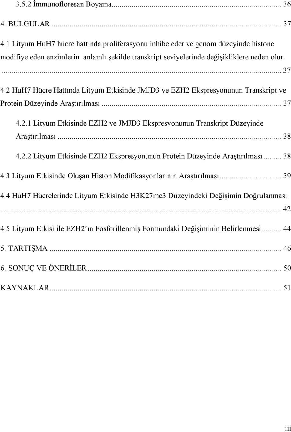 2 HuH7 Hücre Hattında Lityum Etkisinde JMJD3 ve EZH2 Ekspresyonunun Transkript ve Protein Düzeyinde Araştırılması...37 4.2.1 Lityum Etkisinde EZH2 ve JMJD3 Ekspresyonunun Transkript Düzeyinde Araştırılması.