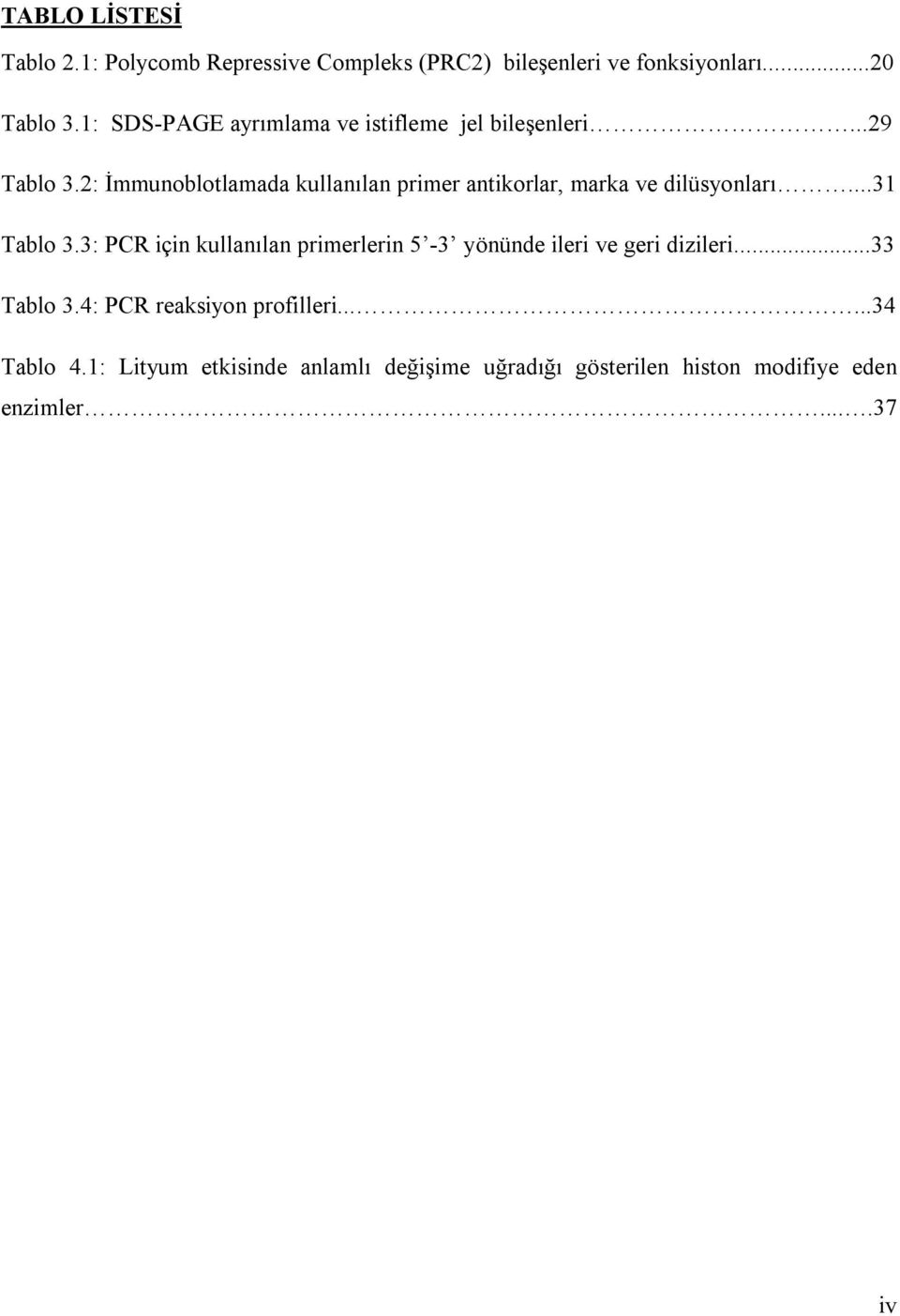 2: İmmunoblotlamada kullanılan primer antikorlar, marka ve dilüsyonları...31 Tablo 3.