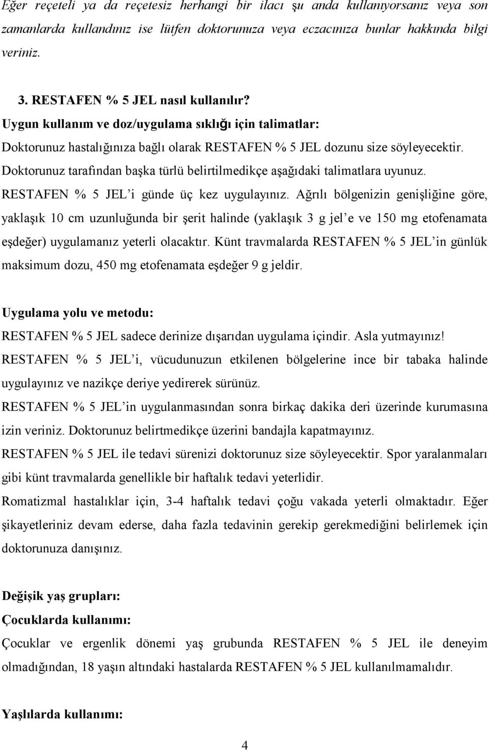 Doktorunuz tarafından başka türlü belirtilmedikçe aşağıdaki talimatlara uyunuz. RESTAFEN % 5 JEL i günde üç kez uygulayınız.