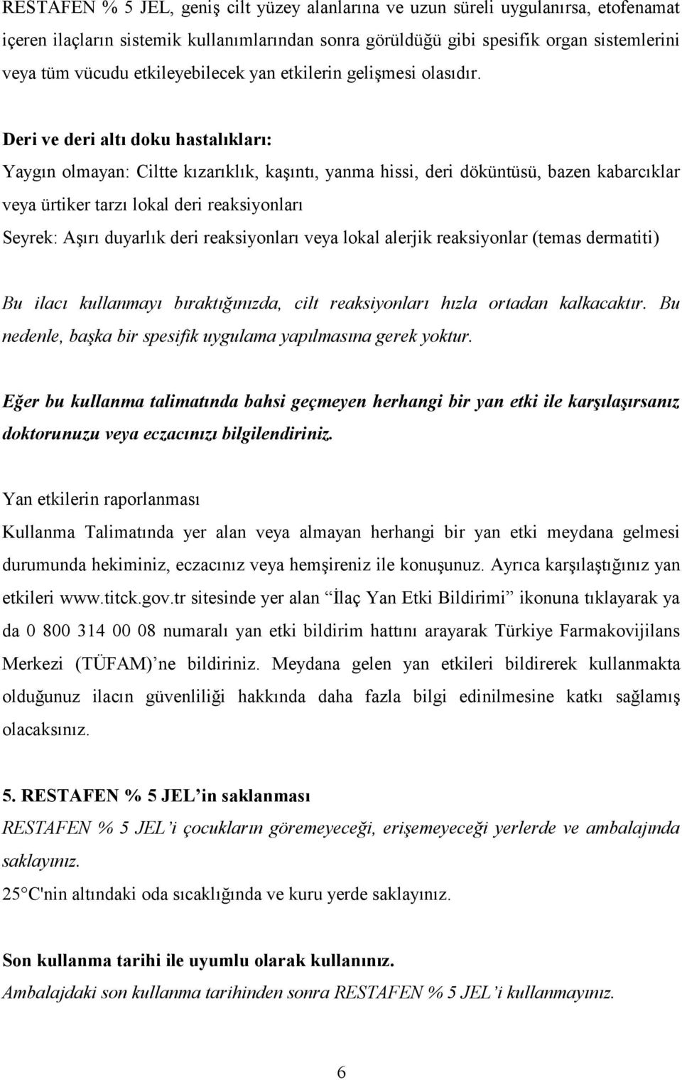 Deri ve deri altı doku hastalıkları: Yaygın olmayan: Ciltte kızarıklık, kaşıntı, yanma hissi, deri döküntüsü, bazen kabarcıklar veya ürtiker tarzı lokal deri reaksiyonları Seyrek: Aşırı duyarlık deri