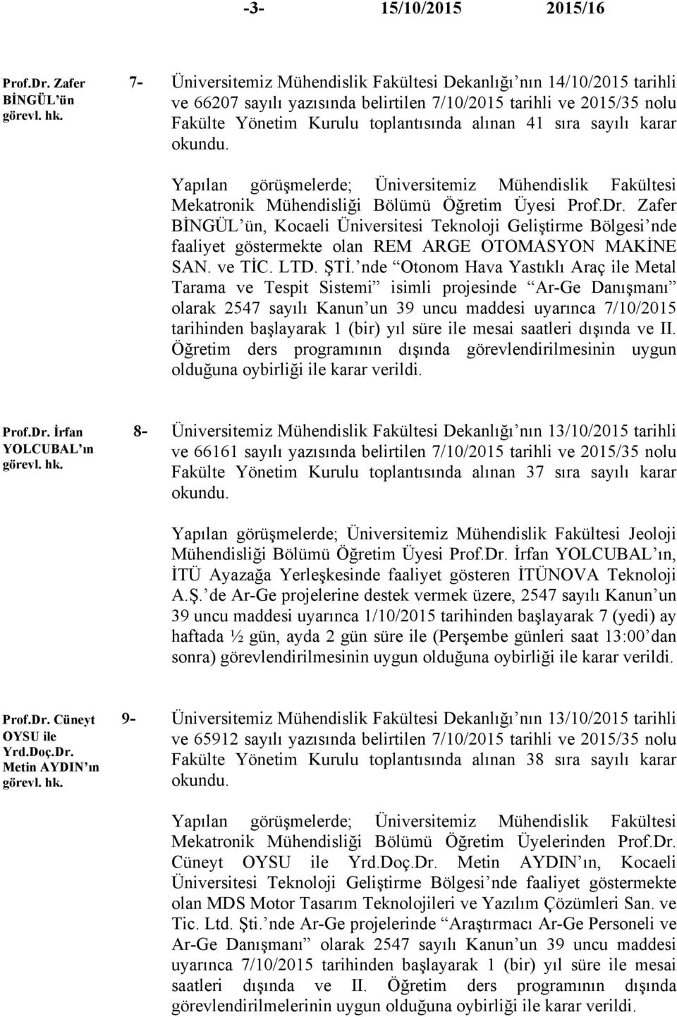 alınan 41 sıra sayılı karar Yapılan görüşmelerde; Üniversitemiz Mühendislik Fakültesi Mekatronik Mühendisliği Bölümü Öğretim Üyesi Prof.Dr.