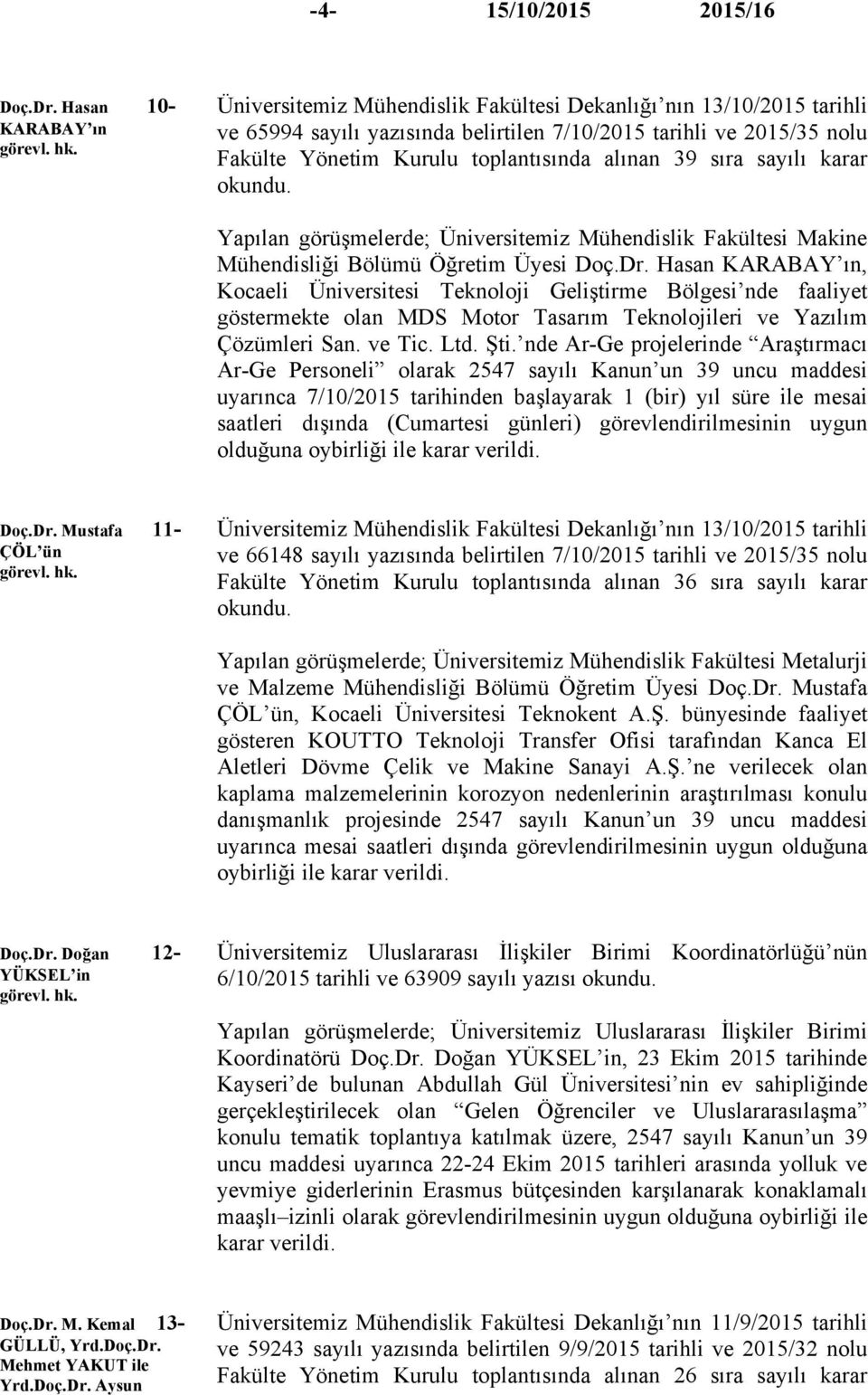 alınan 39 sıra sayılı karar Yapılan görüşmelerde; Üniversitemiz Mühendislik Fakültesi Makine Mühendisliği Bölümü Öğretim Üyesi Doç.Dr.