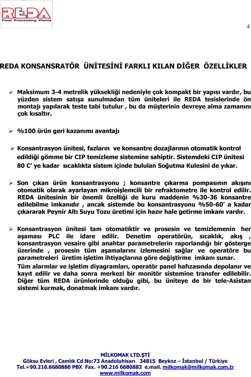 %100 ürün geri kazanımı avantajı Konsantrasyon ünitesi, fazların ve konsantre dozajlarının otomatik kontrol edildiği gömme bir CIP temizleme sistemine sahiptir.