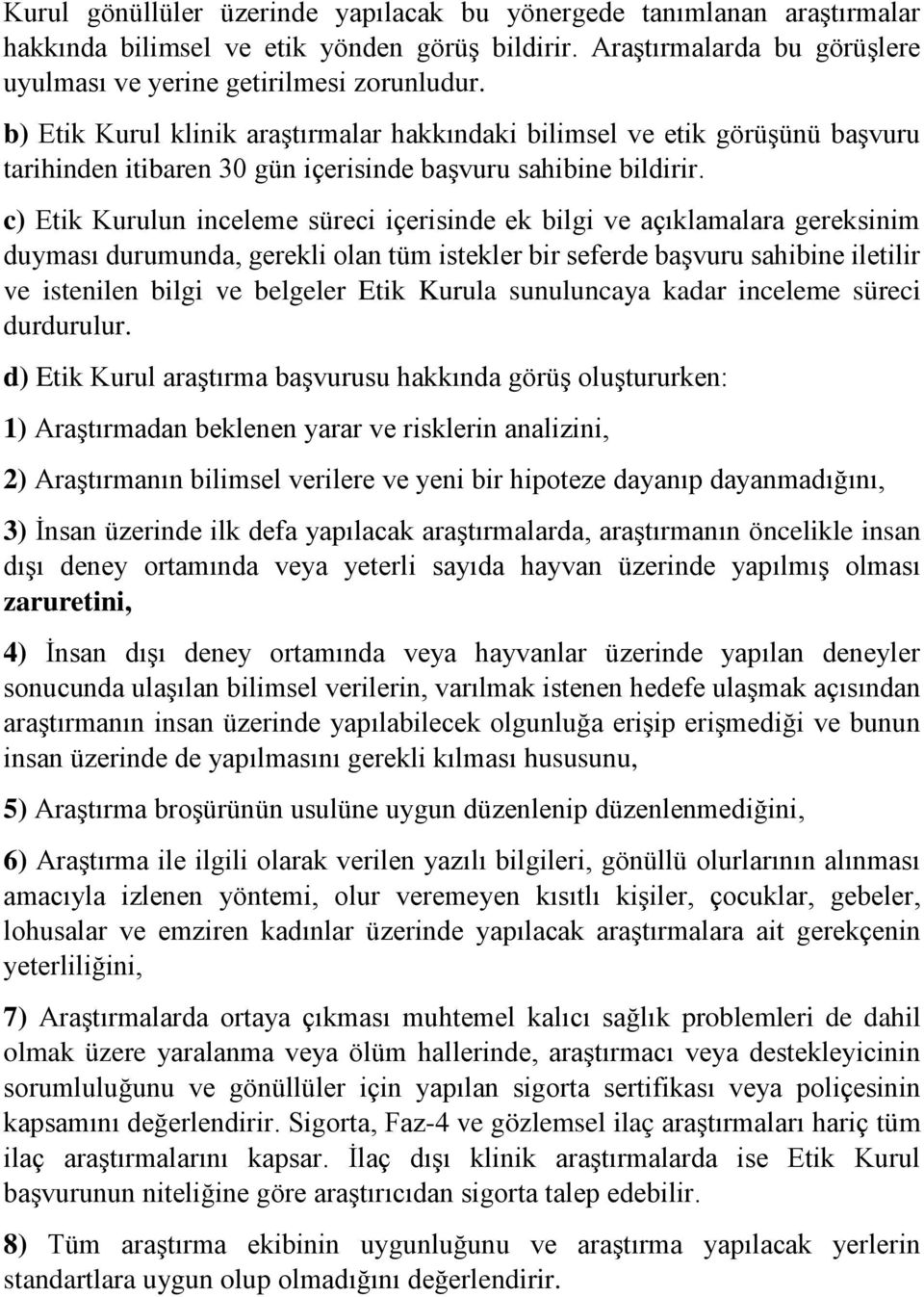 c) Etik Kurulun inceleme süreci içerisinde ek bilgi ve açıklamalara gereksinim duyması durumunda, gerekli olan tüm istekler bir seferde başvuru sahibine iletilir ve istenilen bilgi ve belgeler Etik