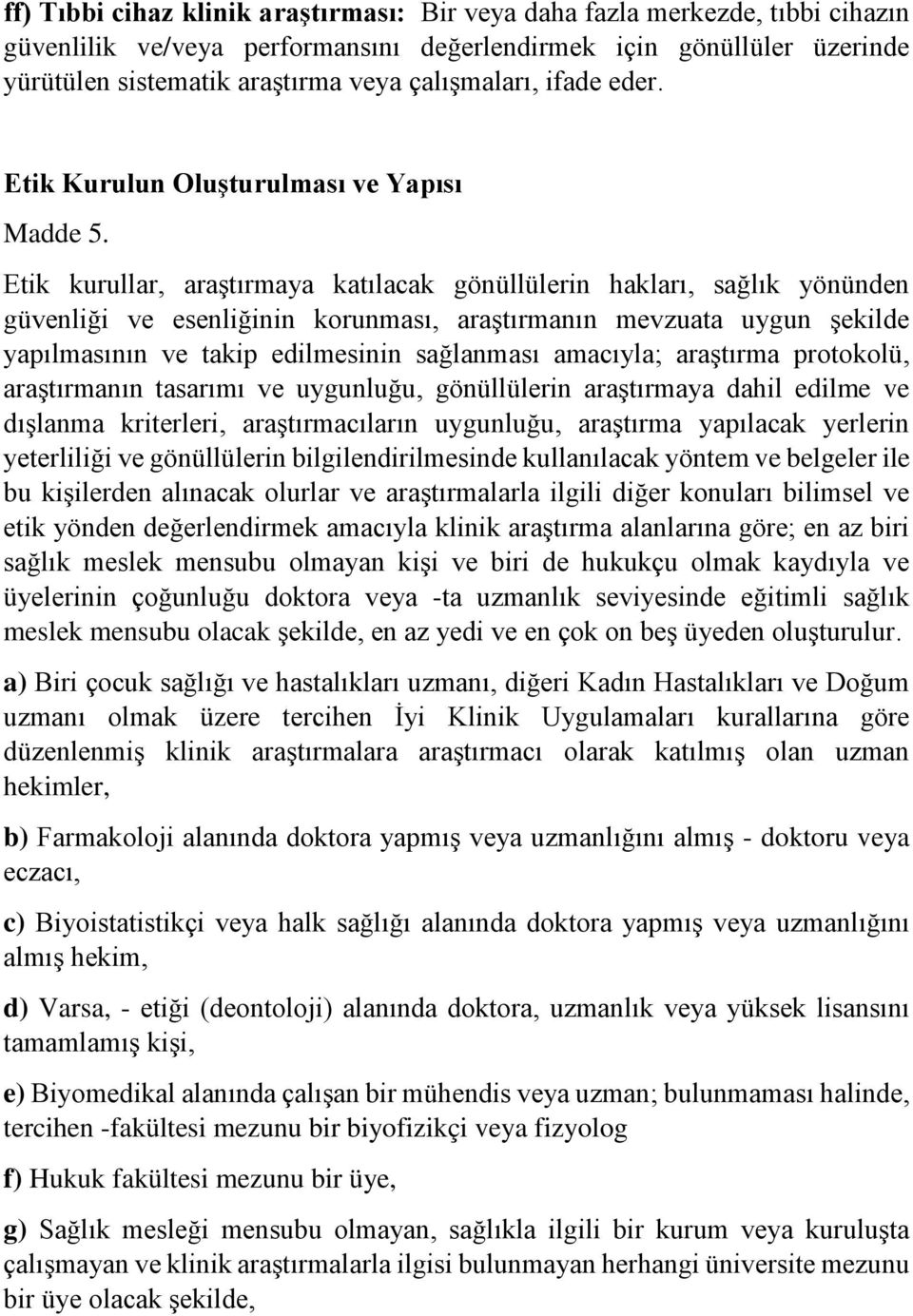 Etik kurullar, araştırmaya katılacak gönüllülerin hakları, sağlık yönünden güvenliği ve esenliğinin korunması, araştırmanın mevzuata uygun şekilde yapılmasının ve takip edilmesinin sağlanması