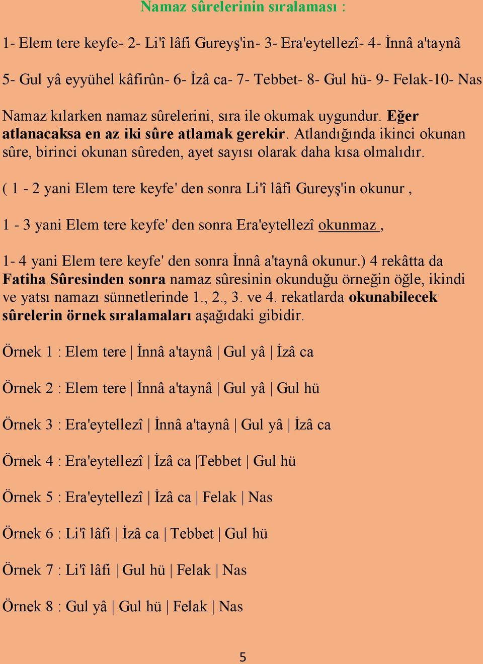 ( 1-2 yani Elem tere keyfe' den sonra Li'î lâfi Gureyş'in okunur, 1-3 yani Elem tere keyfe' den sonra Era'eytellezî okunmaz, 1-4 yani Elem tere keyfe' den sonra İnnâ a'taynâ okunur.