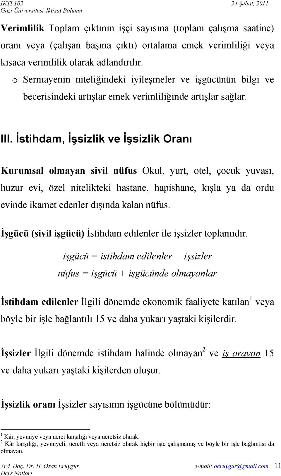 İstihdam, İşsizlik ve İşsizlik Oranı Kurumsal olmayan sivil nüfus Okul, yurt, otel, çocuk yuvası, huzur evi, özel nitelikteki hastane, hapishane, kışla ya da ordu evinde ikamet edenler dışında kalan