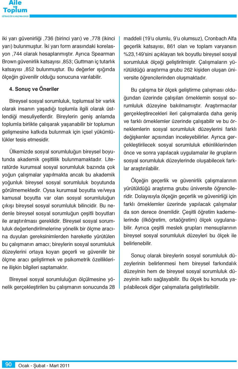 Sonuç Öneriler Bireysel sosyal sorumluluk, toplumsal bir varlık olarak insanın yaşadığı toplumla ilgili olarak üstlendiği mesuliyetlerdir.