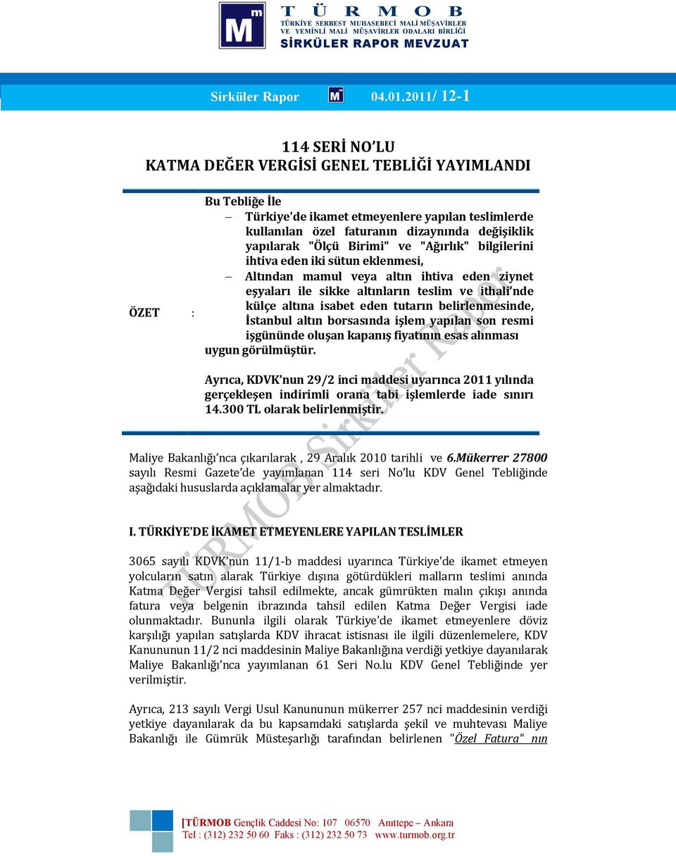 yapılarak "Ölçü Birimi" ve "Ağırlık" bilgilerini ihtiva eden iki sütun eklenmesi, Altından mamul veya altın ihtiva eden ziynet eşyaları ile sikke altınların teslim ve ithali nde külçe altına isabet