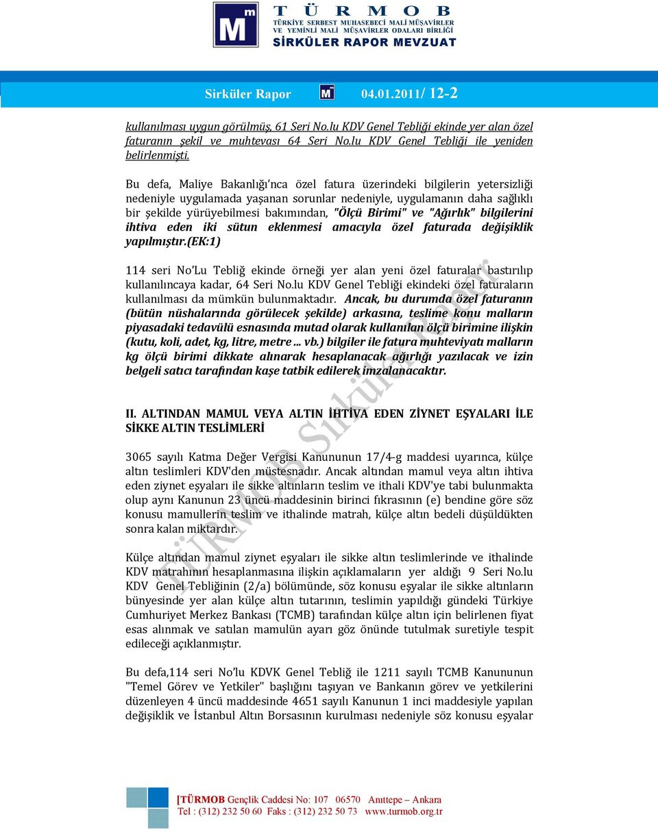 Bu defa, Maliye Bakanlığı nca özel fatura üzerindeki bilgilerin yetersizliği nedeniyle uygulamada yaşanan sorunlar nedeniyle, uygulamanın daha sağlıklı bir şekilde yürüyebilmesi bakımından, "Ölçü