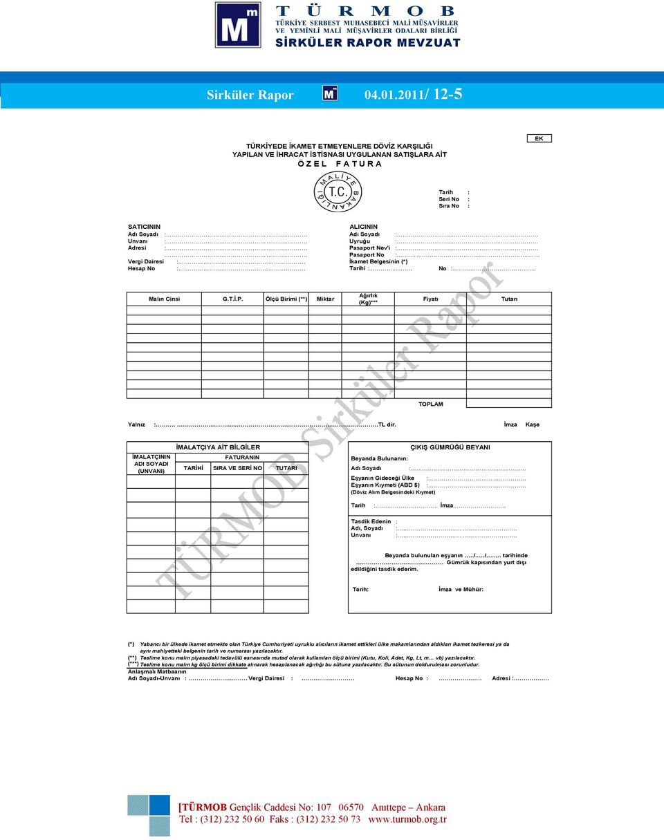 Soyadı : Unvanı : Uyruğu : Adresi : Pasaport Nev'i :. Pasaport No :. Vergi Dairesi :.. İkamet Belgesinin (*) Hesap No :.. Tarihi :.... No : Malın Cinsi G.T.İ.P. Ölçü Birimi (**) Miktar Ağırlık (Kg)*** Fiyatı Tutarı TOPLAM Yalnız :.