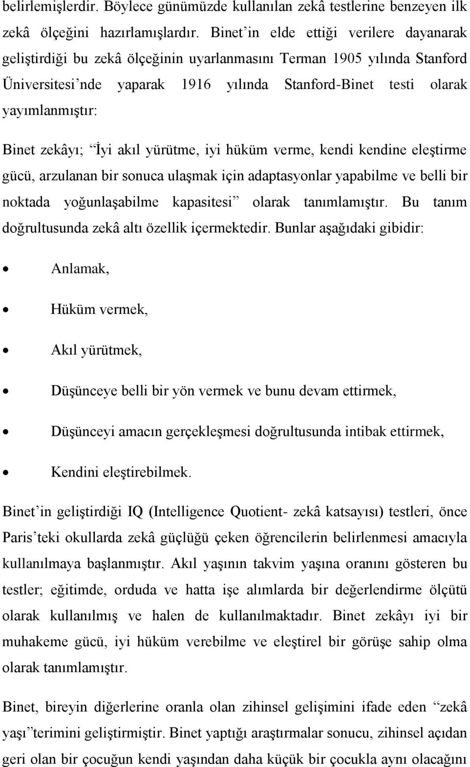 Binet zekâyı; İyi akıl yürütme, iyi hüküm verme, kendi kendine eleştirme gücü, arzulanan bir sonuca ulaşmak için adaptasyonlar yapabilme ve belli bir noktada yoğunlaşabilme kapasitesi olarak