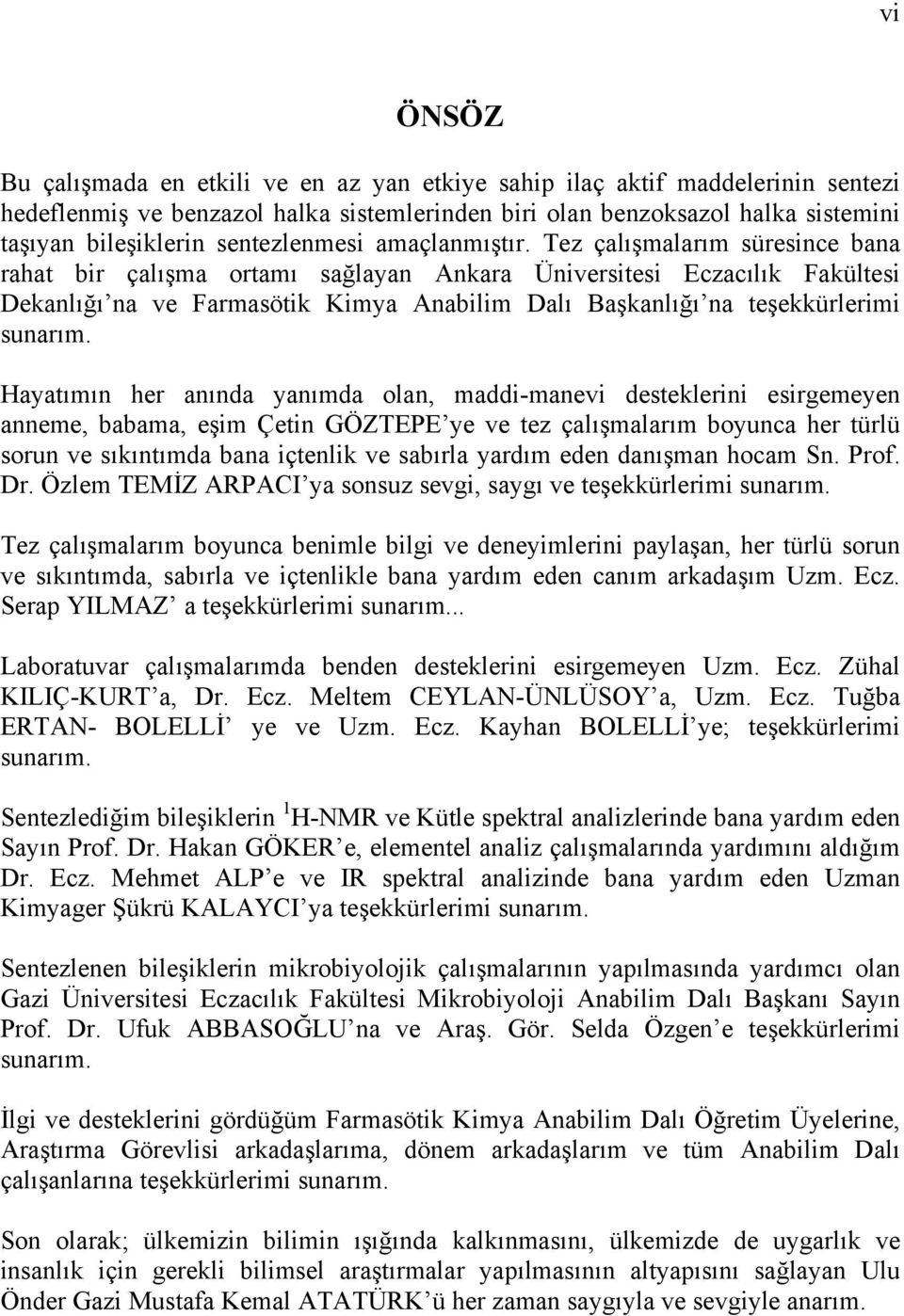 Tez çalışmalarım süresince bana rahat bir çalışma ortamı sağlayan Ankara Üniversitesi Eczacılık Fakültesi Dekanlığı na ve Farmasötik Kimya Anabilim Dalı Başkanlığı na teşekkürlerimi sunarım.