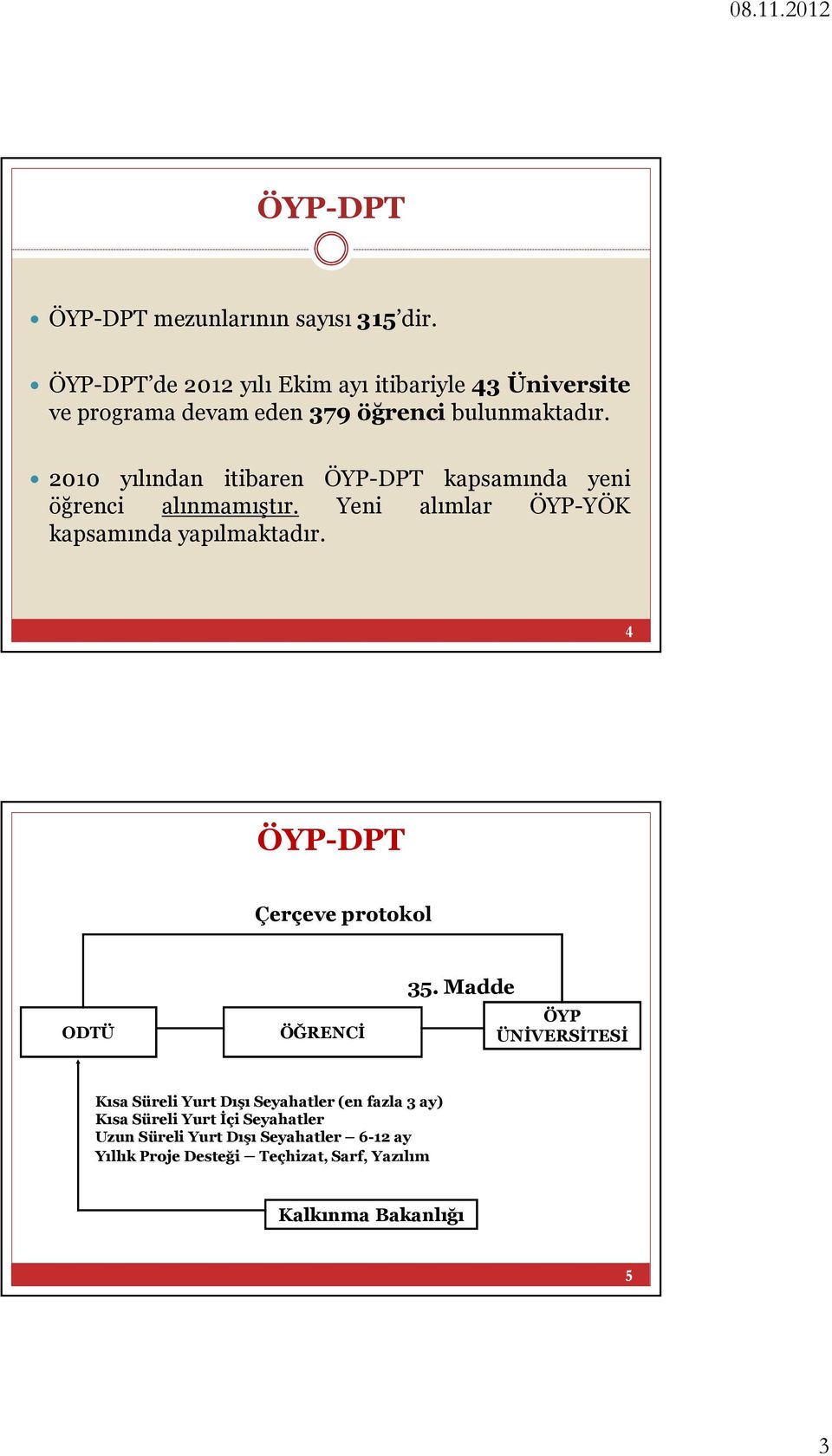 2010 yılından itibaren ÖYP-DPT kapsamında yeni öğrenci alınmamıştır. Yeni alımlar kapsamında yapılmaktadır.