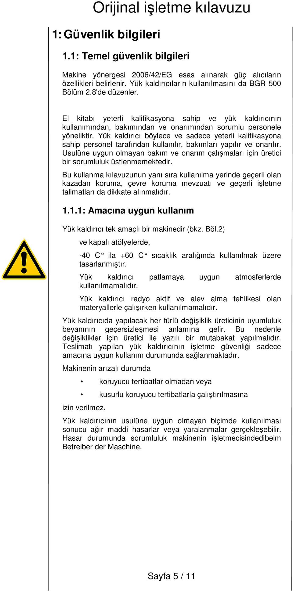 Yük kaldırıcı böylece ve sadece yeterli kalifikasyona sahip personel tarafından kullanılır, bakımları yapılır ve onarılır.