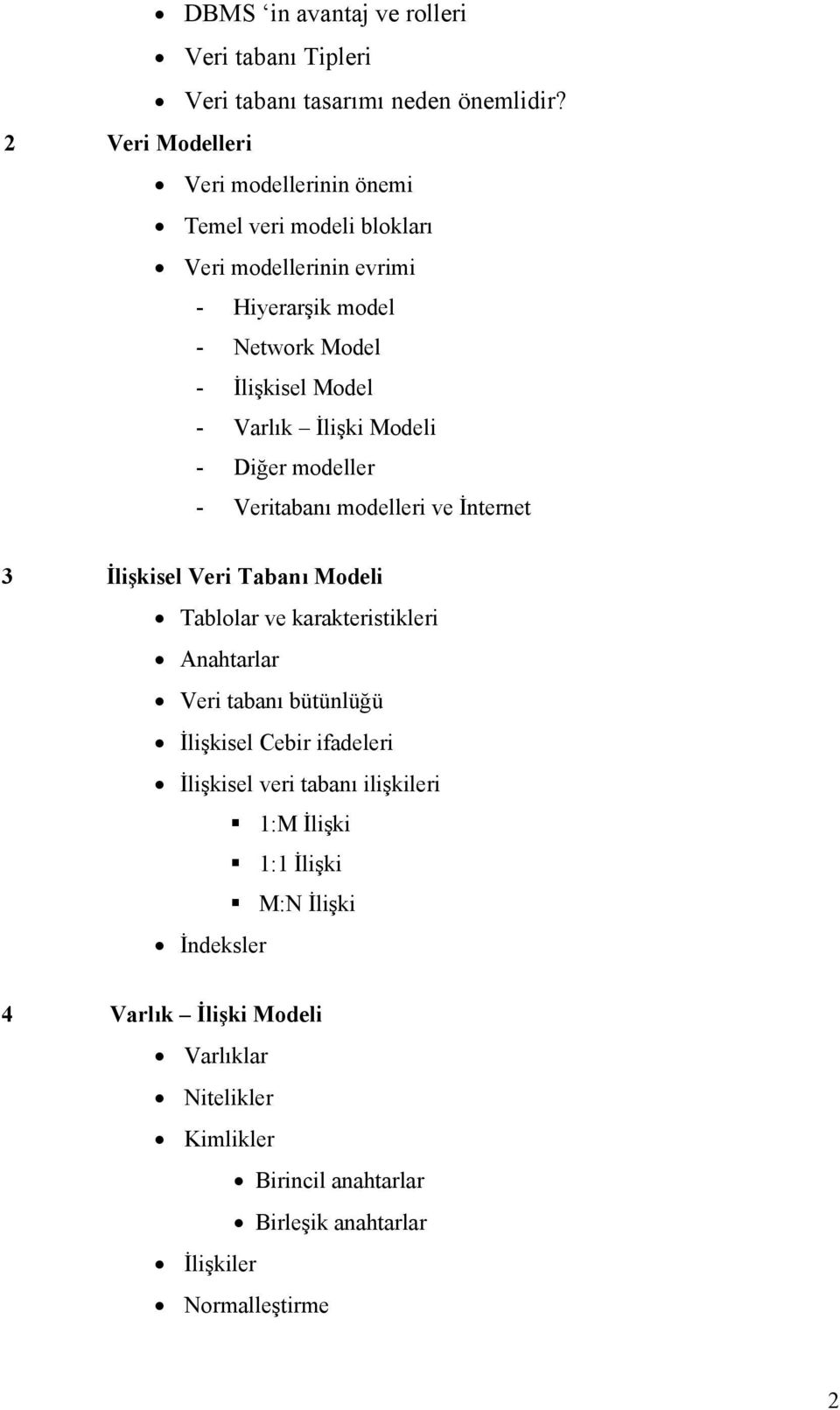 İlişki Modeli - Diğer modeller - Veritabanı modelleri ve İnternet 3 İlişkisel Veri Tabanı Modeli Tablolar ve karakteristikleri Anahtarlar Veri tabanı