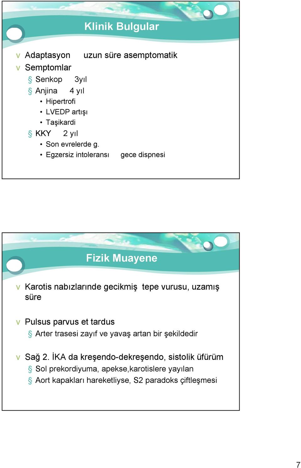 Egzersiz intoleransı uzun süre asemptomatik gece dispnesi Fizik Muayene v Karotis nabızlarınde gecikmiş tepe vurusu,