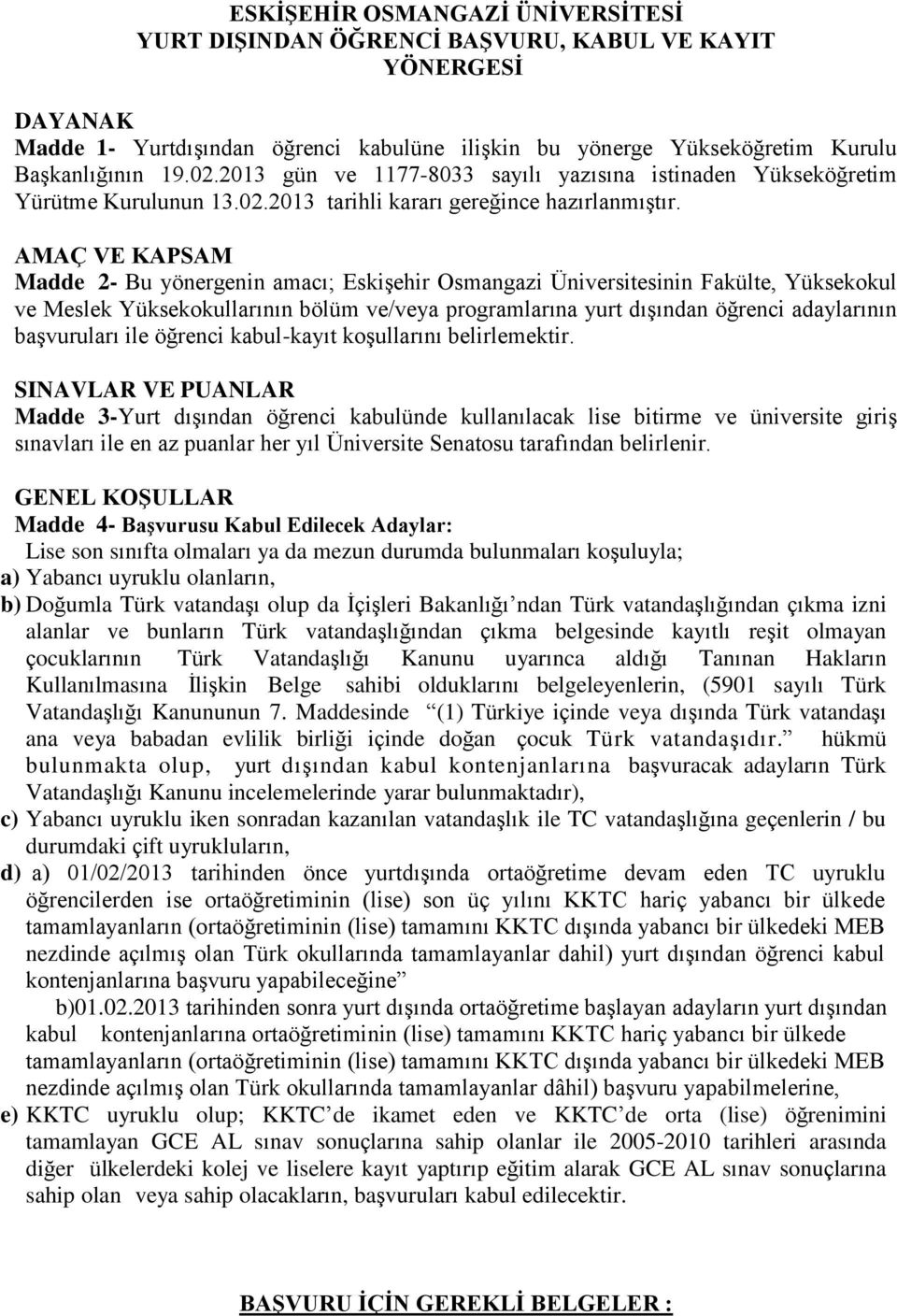 AMAÇ VE KAPSAM Madde 2- Bu yönergenin amacı; Eskişehir Osmangazi Üniversitesinin Fakülte, Yüksekokul ve Meslek Yüksekokullarının bölüm ve/veya programlarına yurt dışından öğrenci adaylarının
