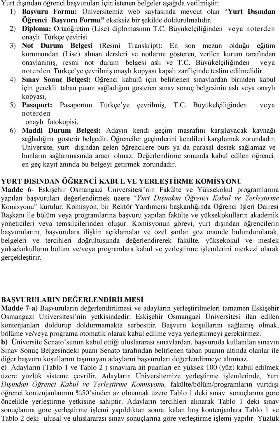 Büyükelçiliğinden veya noterden onaylı Türkçe çevirisi 3) Not Durum Belgesi (Resmi Transkript): En son mezun olduğu eğitim kurumundan (Lise) alınan dersleri ve notlarını gösteren, verilen kurum