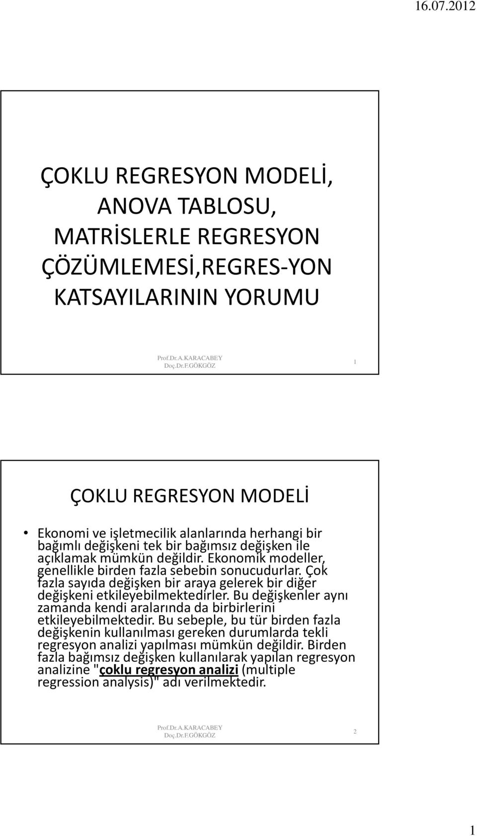 Çok fazla sayıda değşken br araya gelerek br dğer değşken etkleyeblmektedrler. Bu değşkenler aynı zamanda kend aralarında da brbrlern etkleyeblmektedr.