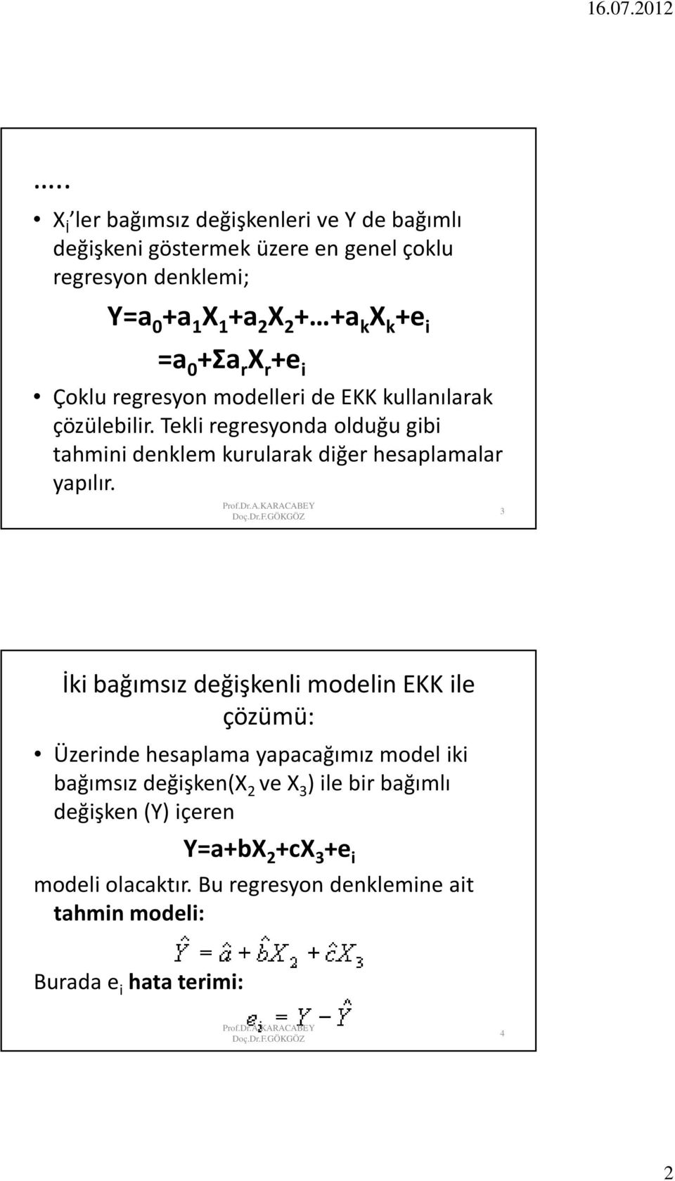 Tekl regresyonda olduğu gb tahmn denklem kurularak dğer hesaplamalar yapılır.