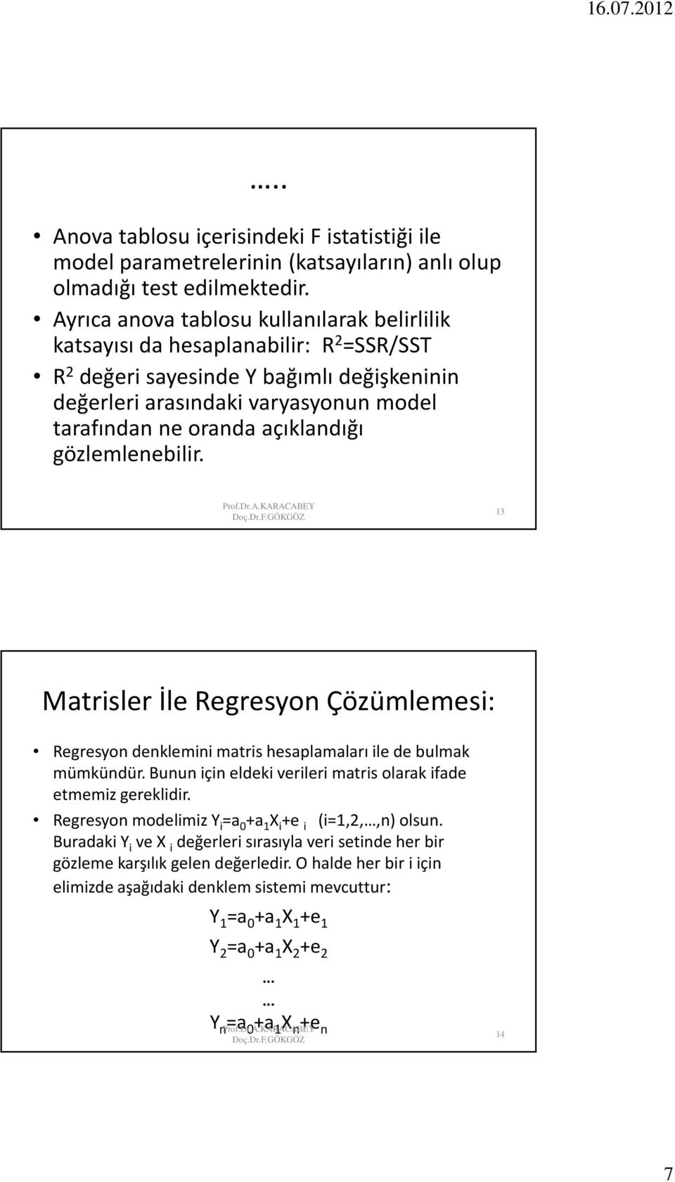 açıklandığı gözlemleneblr. 3 Matrsler İle Regresyon Çözümlemes: Regresyon denklemn matrs hesaplamaları le de bulmak mümkündür.