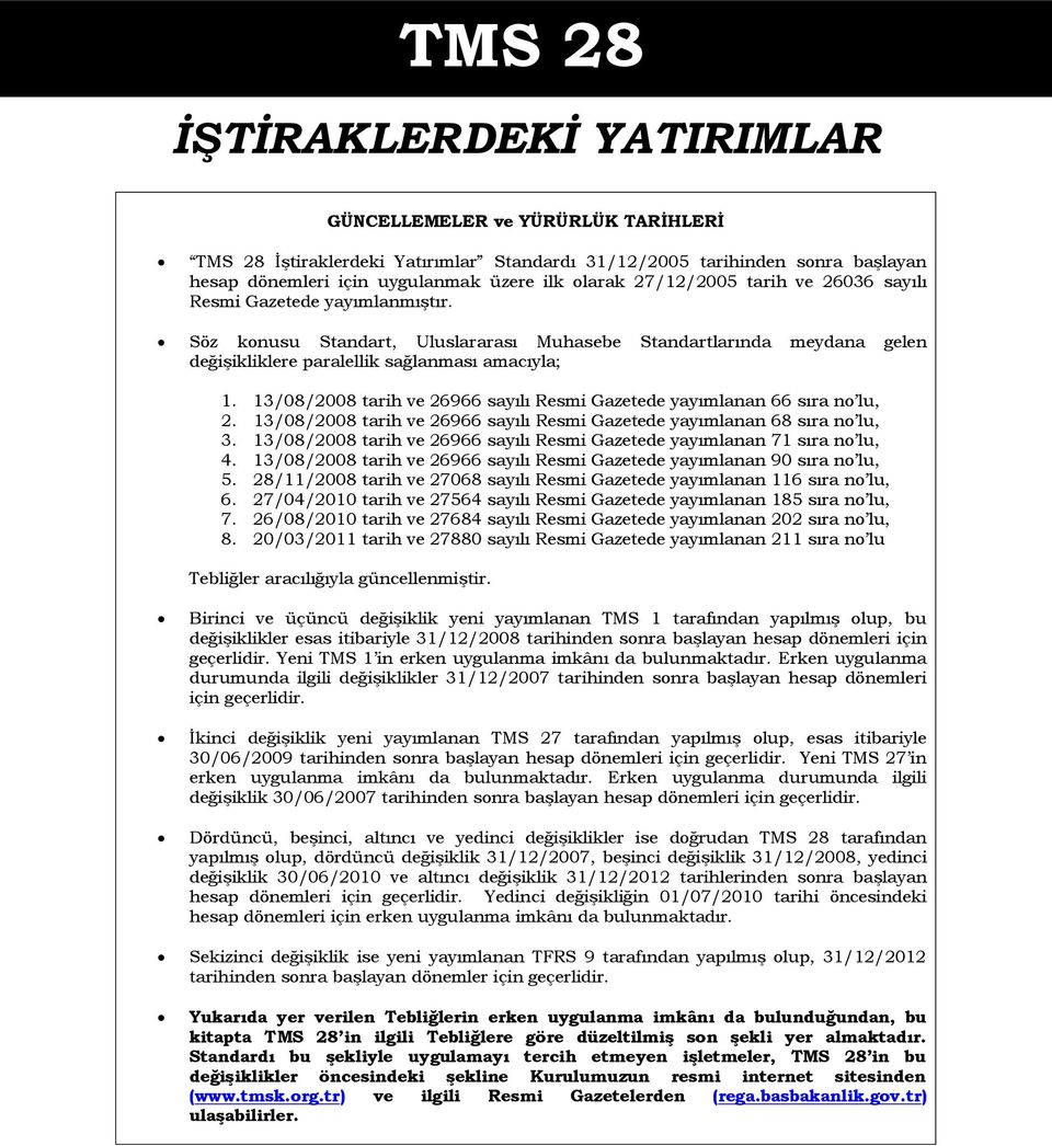 13/08/2008 tarih ve 26966 sayılı Resmi Gazetede yayımlanan 66 sıra no lu, 2. 13/08/2008 tarih ve 26966 sayılı Resmi Gazetede yayımlanan 68 sıra no lu, 3.