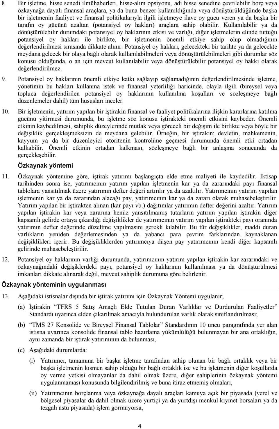 Kullanılabilir ya da dönüştürülebilir durumdaki potansiyel oy haklarının etkisi ve varlığı, diğer işletmelerin elinde tuttuğu potansiyel oy hakları ile birlikte, bir işletmenin önemli etkiye sahip