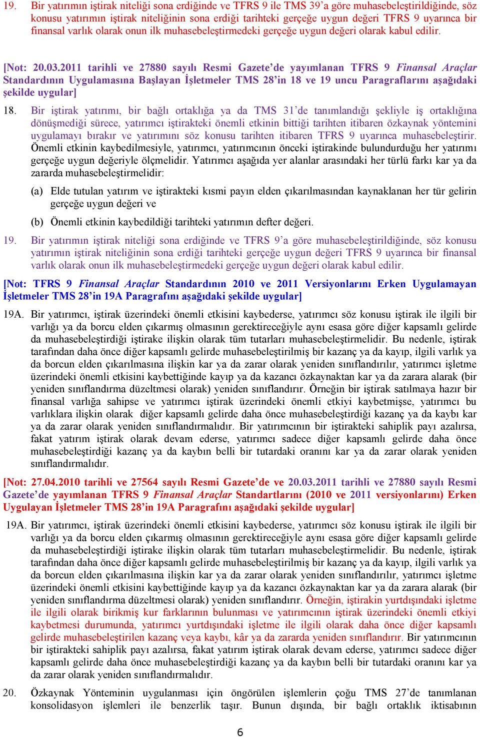 2011 tarihli ve 27880 sayılı Resmi Gazete de yayımlanan TFRS 9 Finansal Araçlar Standardının Uygulamasına Başlayan İşletmeler TMS 28 in 18 ve 19 uncu Paragraflarını aşağıdaki şekilde uygular] 18.