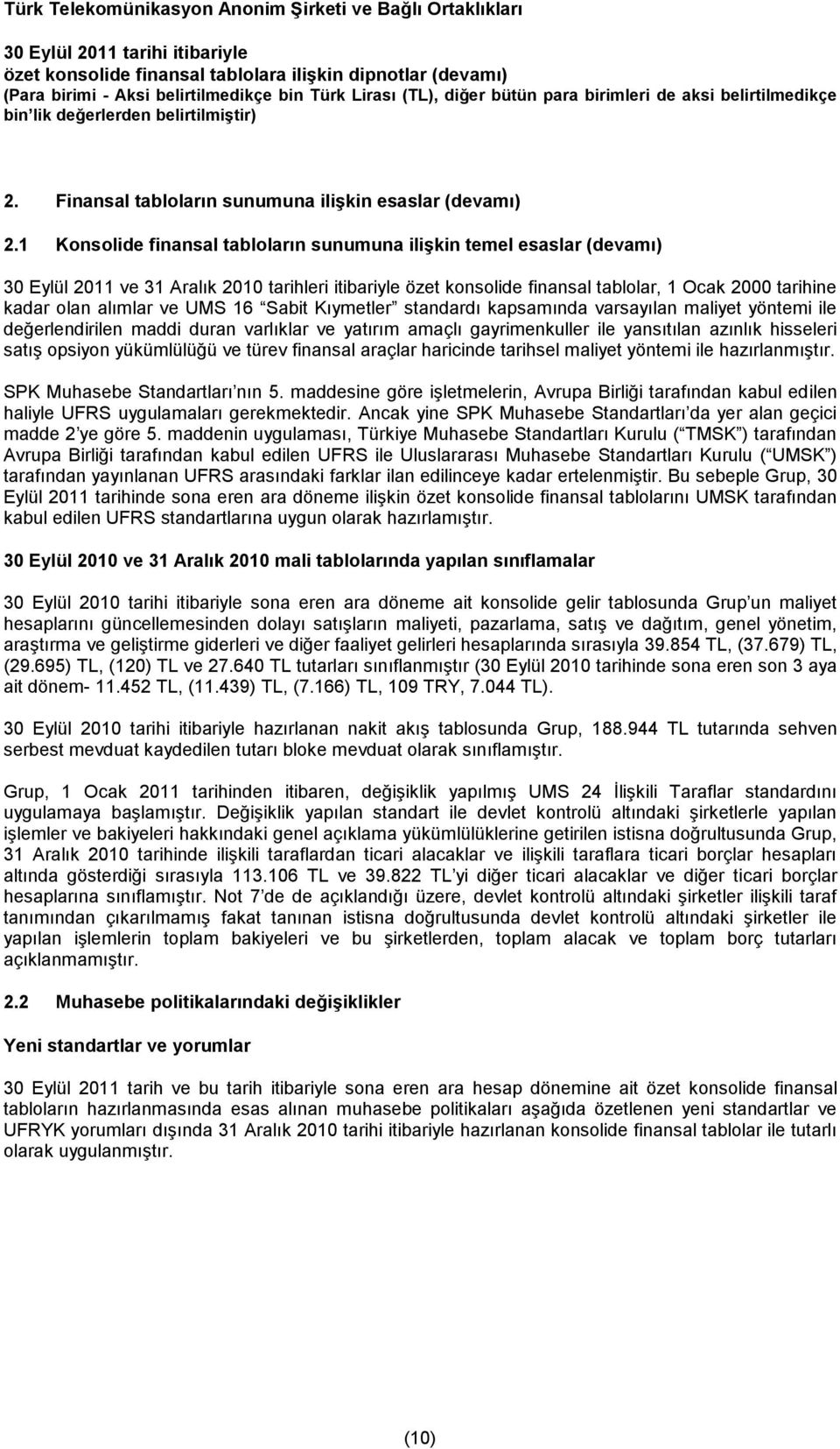 ve UMS 16 Sabit Kıymetler standardı kapsamında varsayılan maliyet yöntemi ile değerlendirilen maddi duran varlıklar ve yatırım amaçlı gayrimenkuller ile yansıtılan azınlık hisseleri satış opsiyon