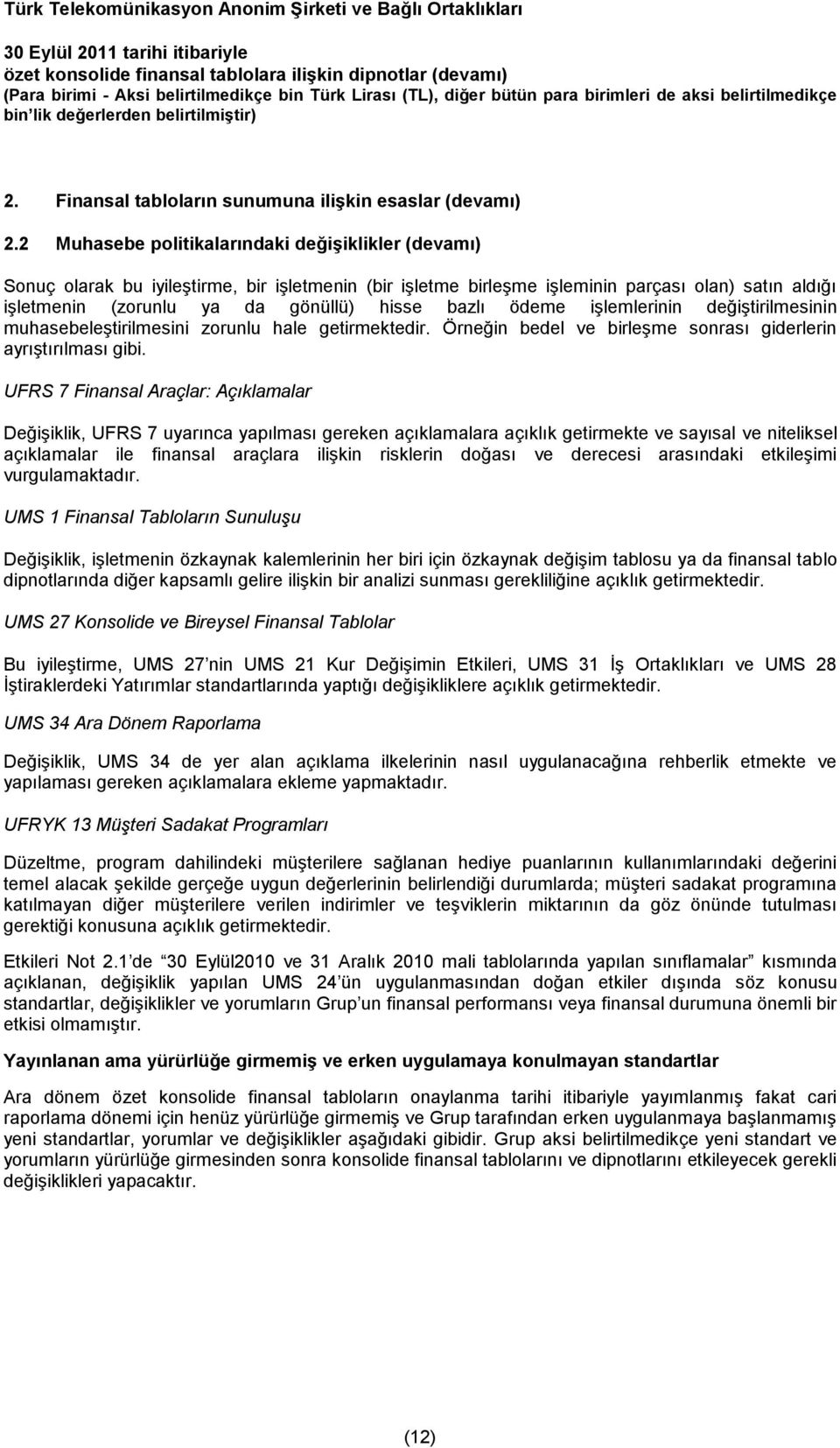 bazlı ödeme işlemlerinin değiştirilmesinin muhasebeleştirilmesini zorunlu hale getirmektedir. Örneğin bedel ve birleşme sonrası giderlerin ayrıştırılması gibi.