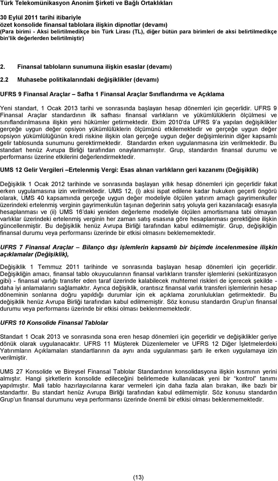 için geçerlidir. UFRS 9 Finansal Araçlar standardının ilk safhası finansal varlıkların ve yükümlülüklerin ölçülmesi ve sınıflandırılmasına ilişkin yeni hükümler getirmektedir.